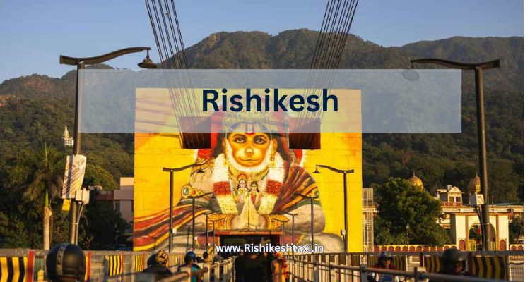 Rishikesh – Complete Travel Guide with History, Attractions, Yoga & Taxi Services